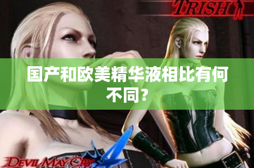 国产和欧美精华液相比有何不同？