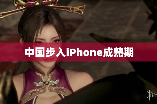 中国步入iPhone成熟期