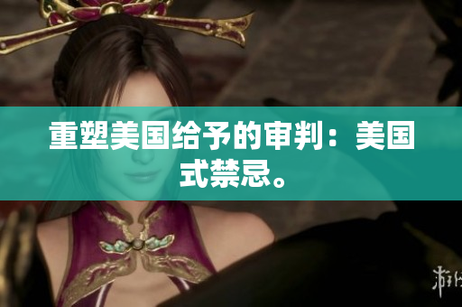 重塑美国给予的审判：美国式禁忌。