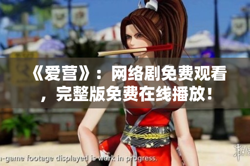 《爱营》：网络剧免费观看，完整版免费在线播放！