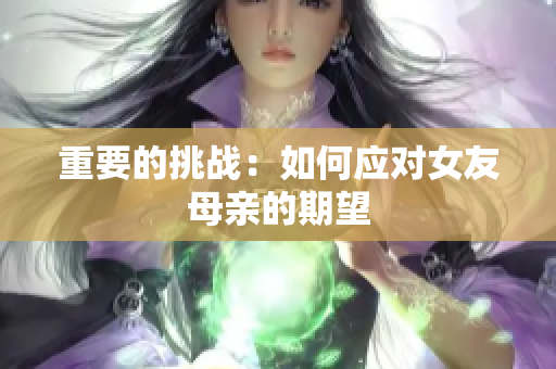 重要的挑战：如何应对女友母亲的期望