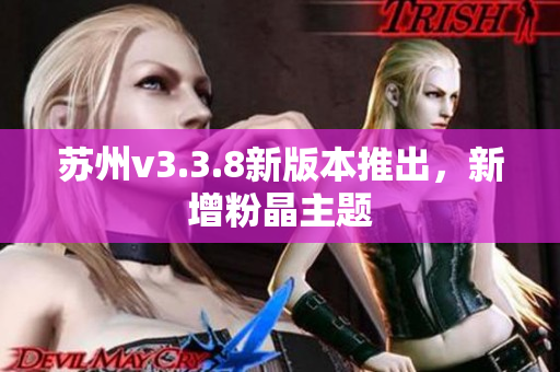 苏州v3.3.8新版本推出，新增粉晶主题