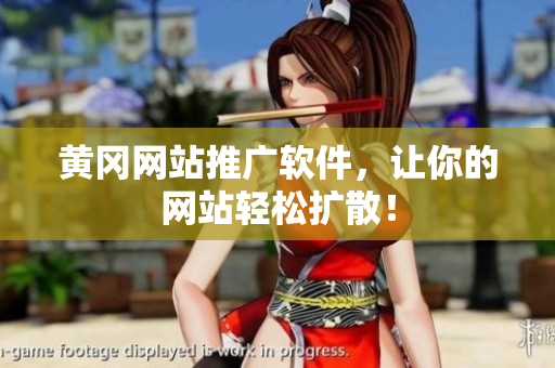 黄冈网站推广软件，让你的网站轻松扩散！