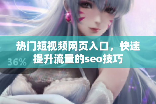 热门短视频网页入口，快速提升流量的seo技巧