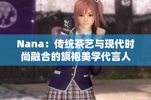 Nana：传统茶艺与现代时尚融合的旗袍美学代言人