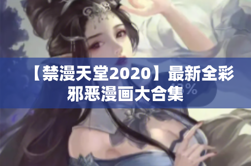 【禁漫天堂2020】最新全彩邪恶漫画大合集