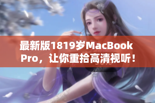 最新版1819岁MacBook Pro，让你重拾高清视听！