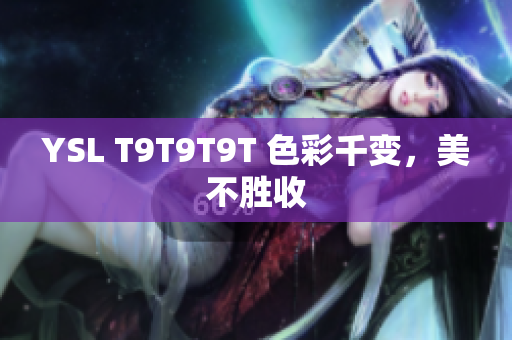 YSL T9T9T9T 色彩千变，美不胜收