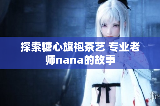 探索糖心旗袍茶艺 专业老师nana的故事