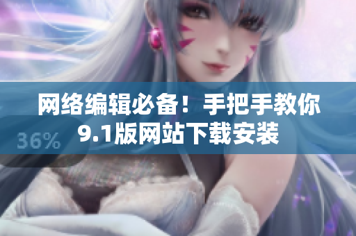 网络编辑必备！手把手教你9.1版网站下载安装