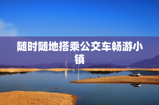 随时随地搭乘公交车畅游小镇