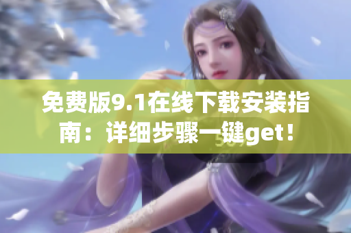 免费版9.1在线下载安装指南：详细步骤一键get！
