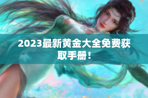 2023最新黄金大全免费获取手册！