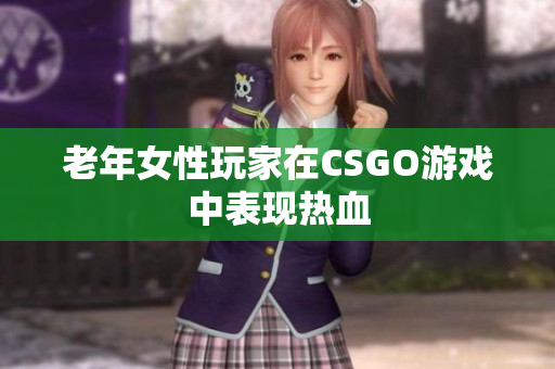 老年女性玩家在CSGO游戏中表现热血