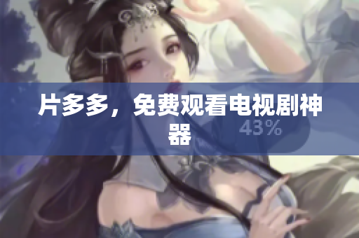片多多，免费观看电视剧神器