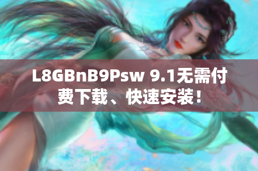 L8GBnB9Psw 9.1无需付费下载、快速安装！
