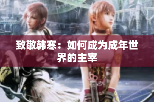 致敬韩寒：如何成为成年世界的主宰