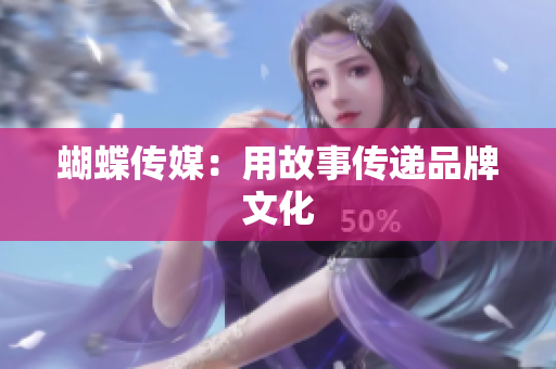 蝴蝶传媒：用故事传递品牌文化