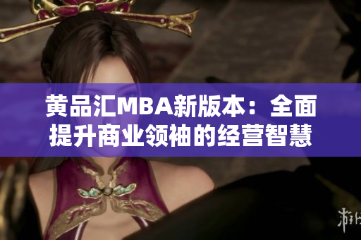 黄品汇MBA新版本：全面提升商业领袖的经营智慧
