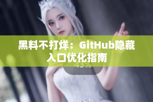 黑料不打烊：GitHub隐藏入口优化指南