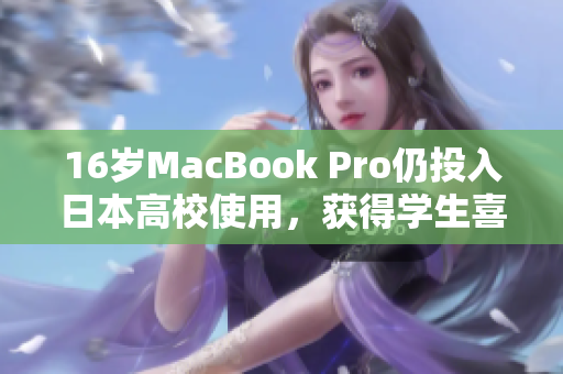 16岁MacBook Pro仍投入日本高校使用，获得学生喜爱