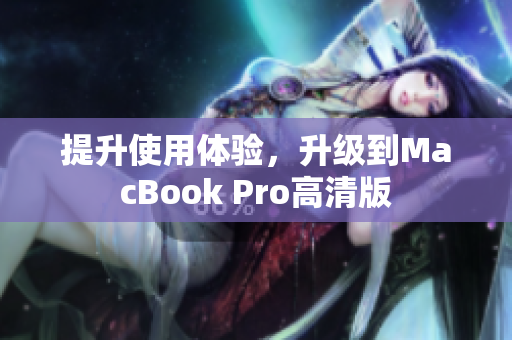 提升使用体验，升级到MacBook Pro高清版