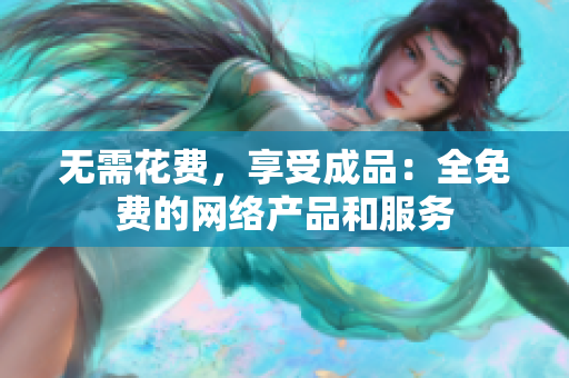 无需花费，享受成品：全免费的网络产品和服务