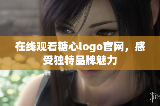 在线观看糖心logo官网，感受独特品牌魅力