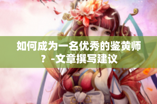 如何成为一名优秀的鉴黄师？-文章撰写建议