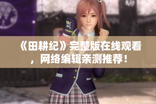 《田耕纪》完整版在线观看，网络编辑亲测推荐！