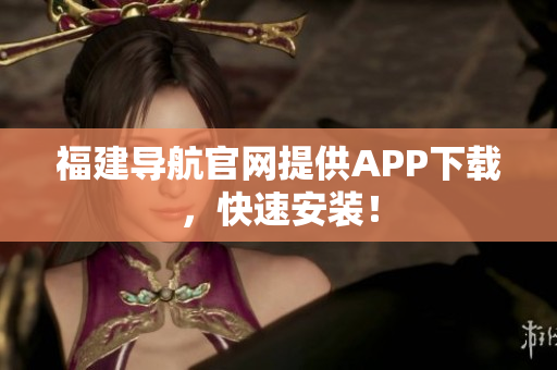 福建导航官网提供APP下载，快速安装！