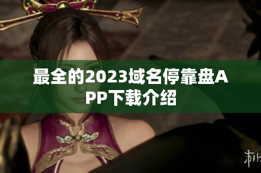 最全的2023域名停靠盘APP下载介绍
