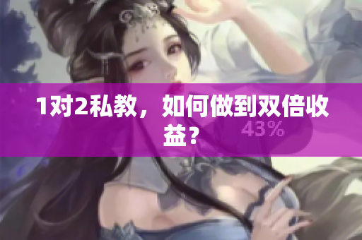1对2私教，如何做到双倍收益？