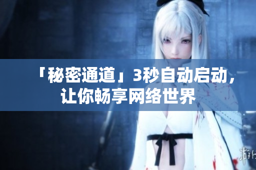 「秘密通道」3秒自动启动，让你畅享网络世界