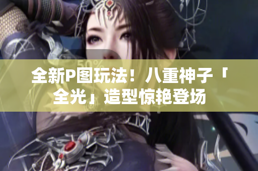 全新P图玩法！八重神子「全光」造型惊艳登场