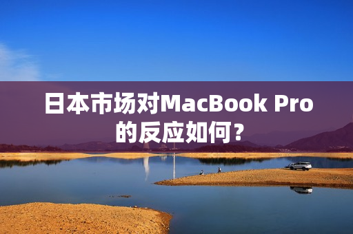 日本市场对MacBook Pro 的反应如何？