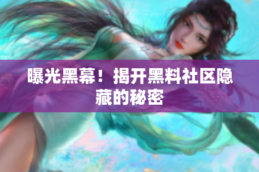 曝光黑幕！揭开黑料社区隐藏的秘密