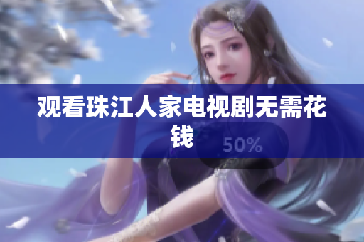 观看珠江人家电视剧无需花钱