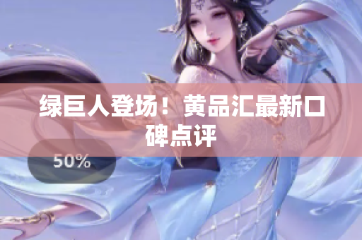 绿巨人登场！黄品汇最新口碑点评