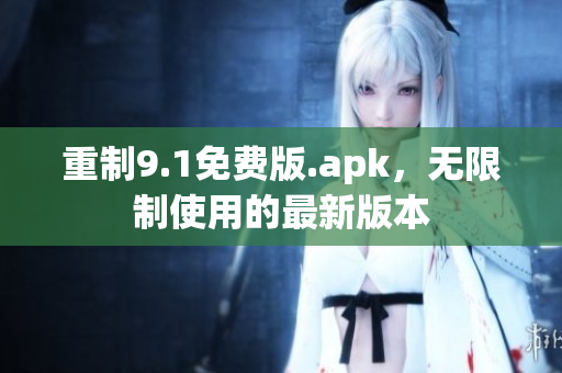 重制9.1免费版.apk，无限制使用的最新版本