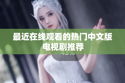 最近在线观看的热门中文版电视剧推荐