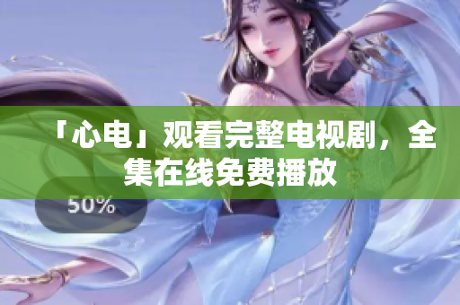 「心电」观看完整电视剧，全集在线免费播放