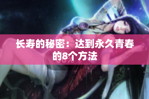长寿的秘密：达到永久青春的8个方法