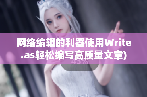网络编辑的利器使用Write.as轻松编写高质量文章)