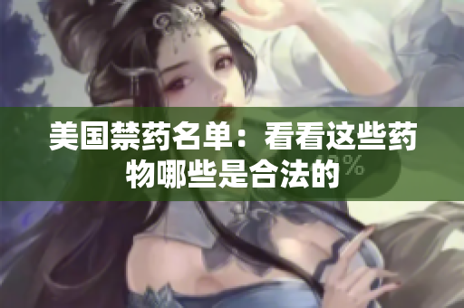 美国禁药名单：看看这些药物哪些是合法的