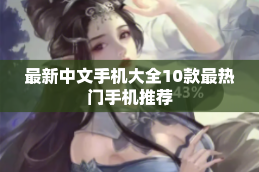 最新中文手机大全10款最热门手机推荐