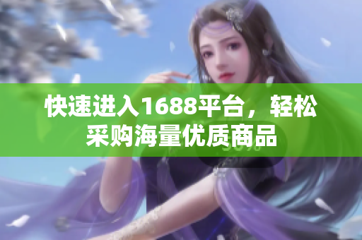 快速进入1688平台，轻松采购海量优质商品
