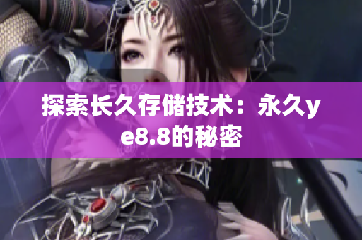 探索长久存储技术：永久ye8.8的秘密