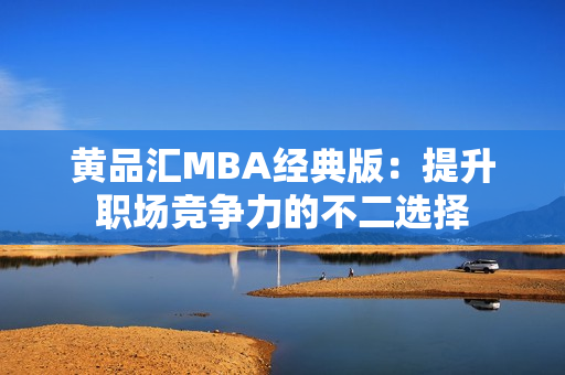 黄品汇MBA经典版：提升职场竞争力的不二选择