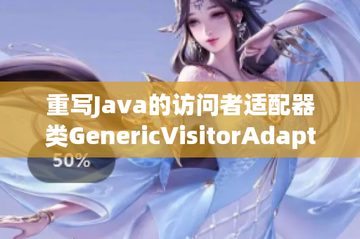 重写Java的访问者适配器类GenericVisitorAdapter